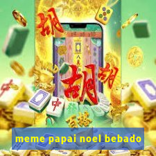 meme papai noel bebado